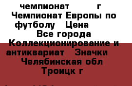 11.1) чемпионат : 1987 г - Чемпионат Европы по футболу › Цена ­ 99 - Все города Коллекционирование и антиквариат » Значки   . Челябинская обл.,Троицк г.